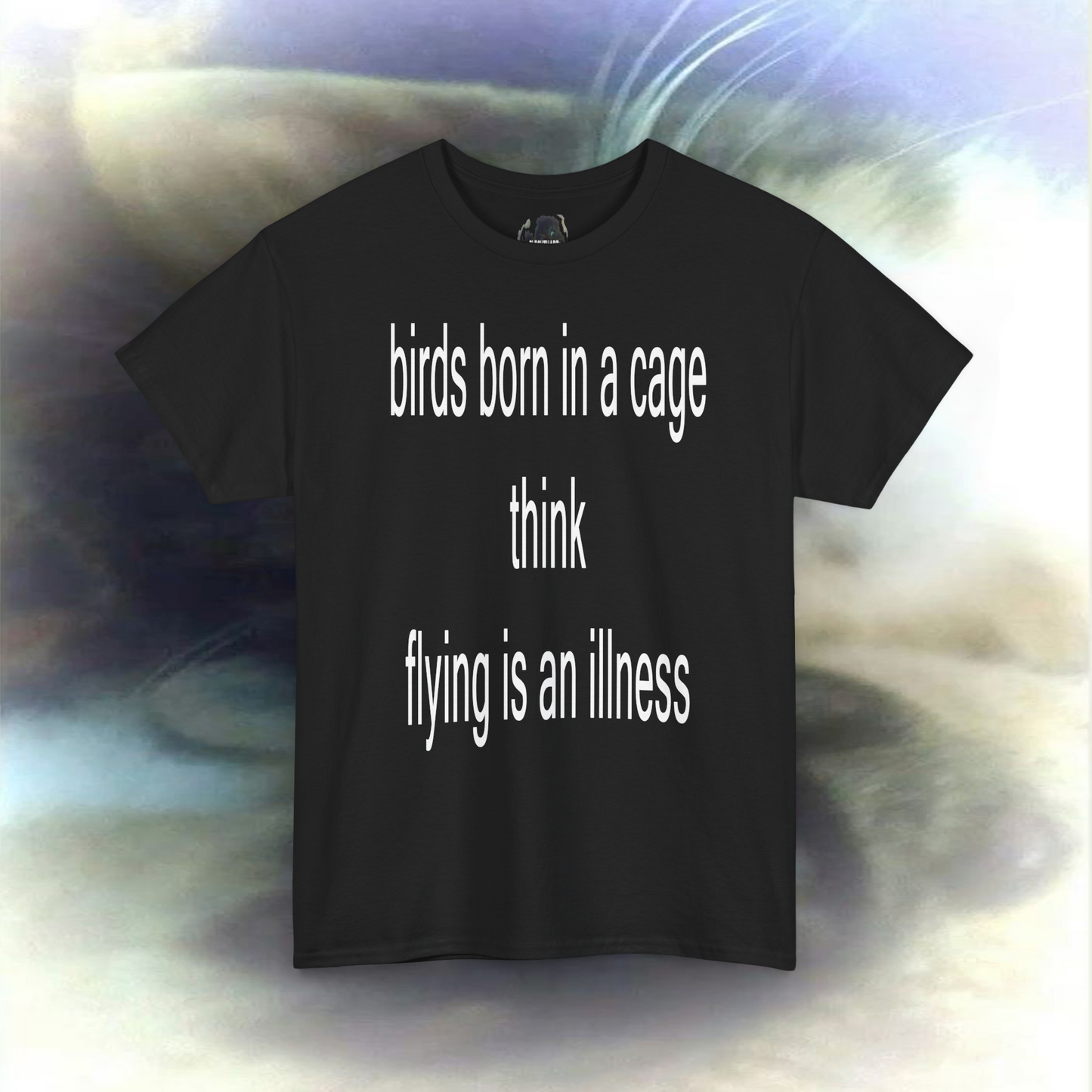 'birds born in a cage think flying is an illness' T-shirt