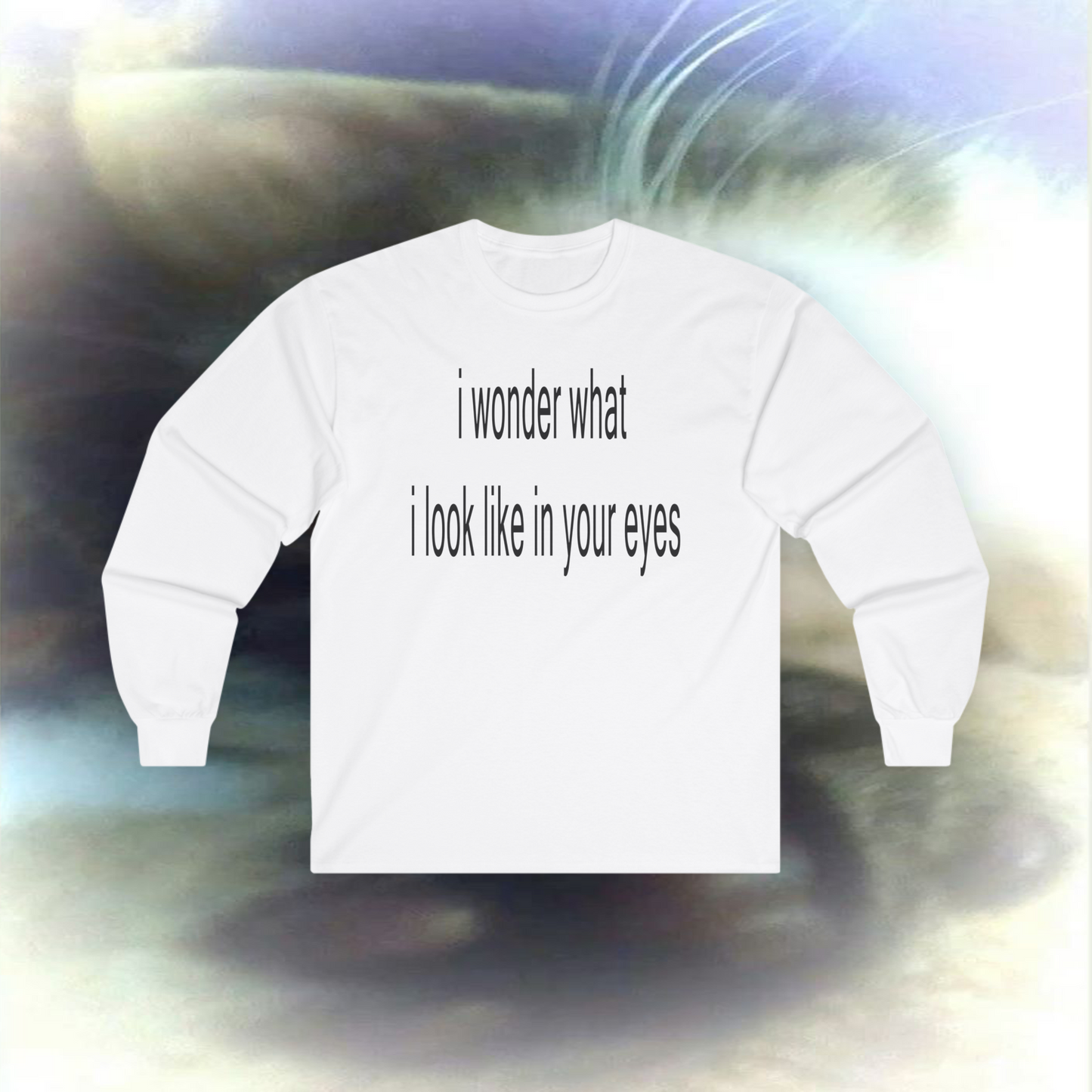 'I wonder what I look like in your eyes' Long sleeve