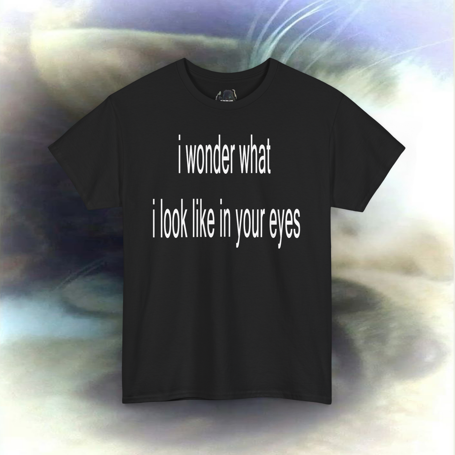 'i wonder what i look like in your eyes' T-shirt
