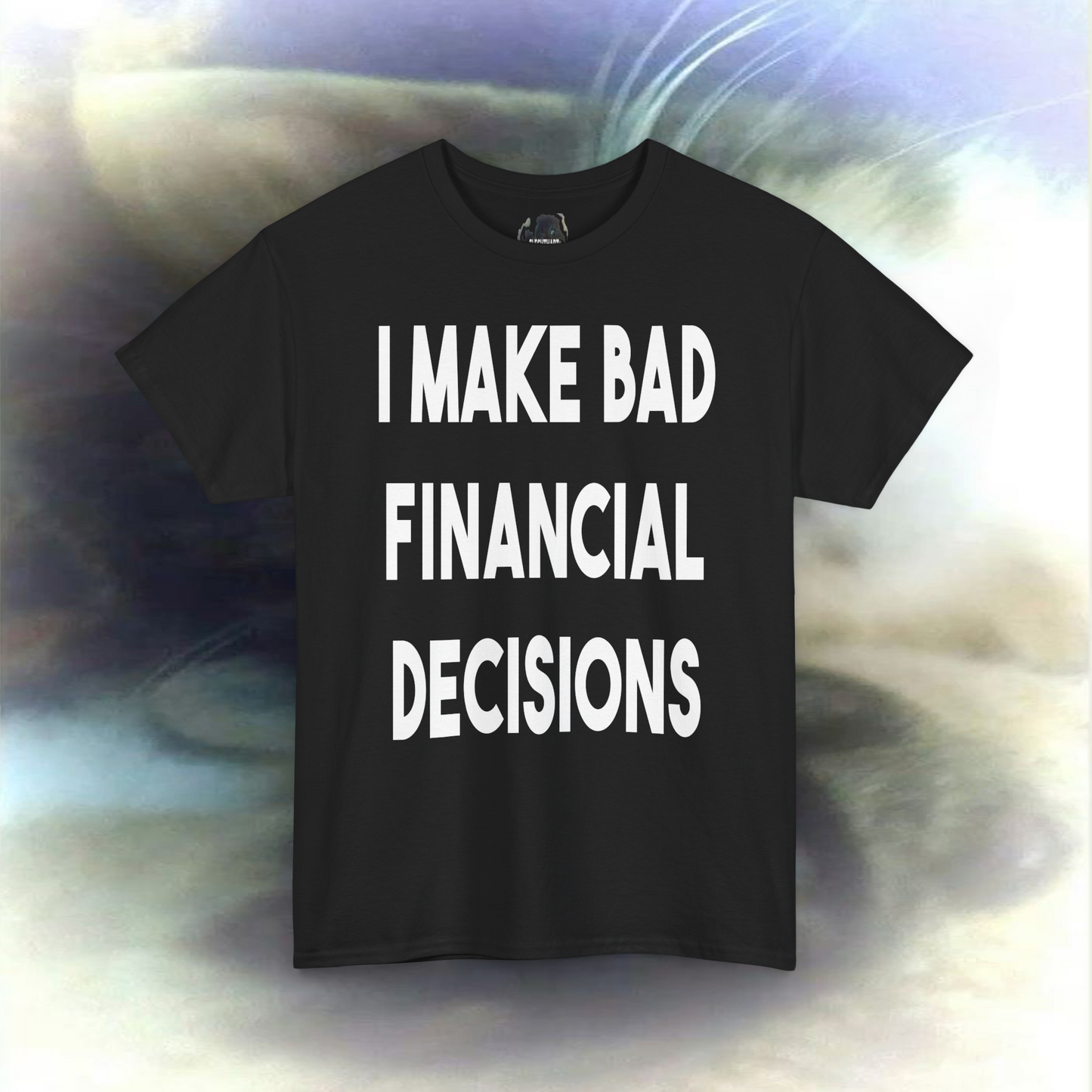 'I MAKE BAD FINANCIAL DECISIONS' T-shirt