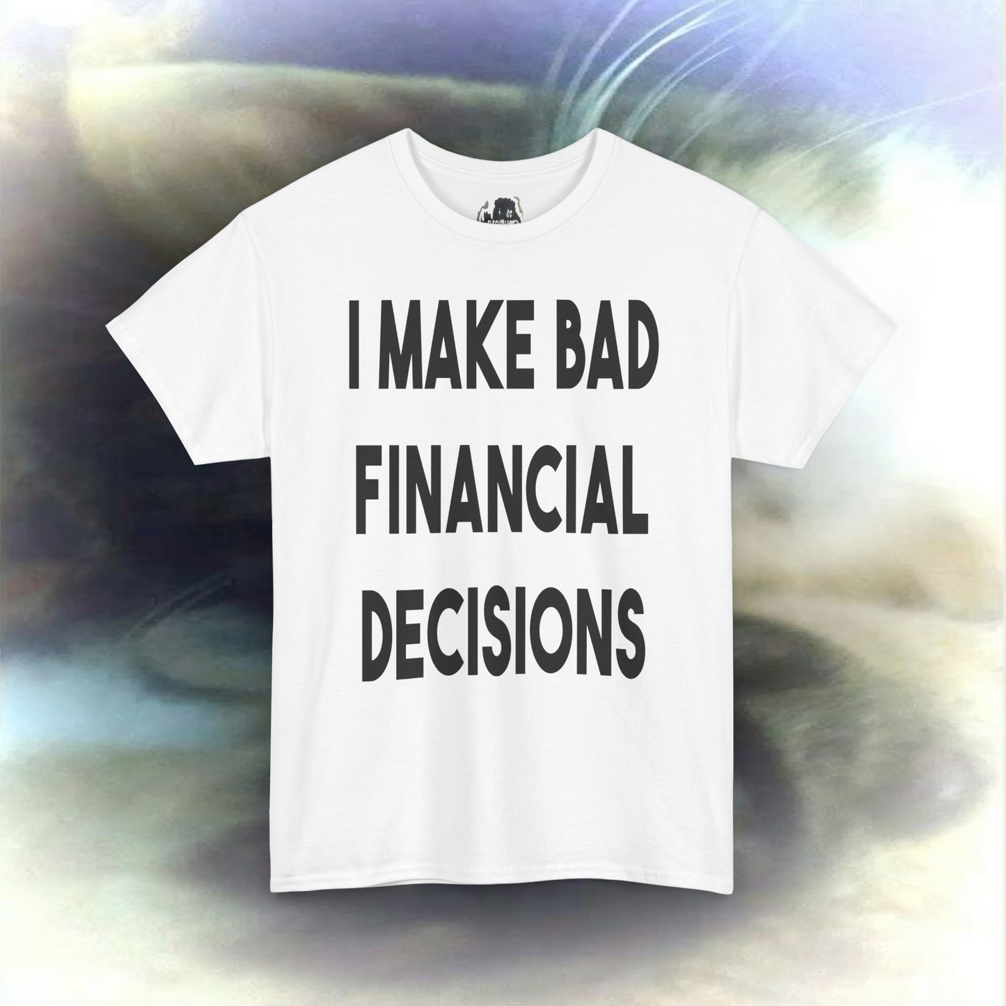 'I MAKE BAD FINANCIAL DECISIONS' T-shirt