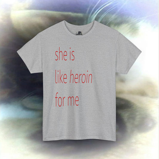 'she is like heroin for me' T-shirt